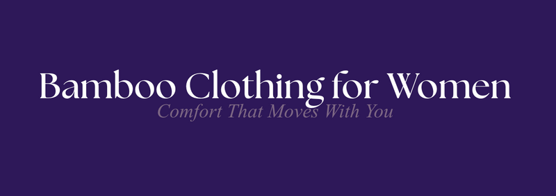 Bamboo Clothing for Women: Comfort That Moves With You