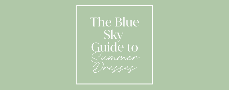 The Blue Sky Guide to Summer Dresses